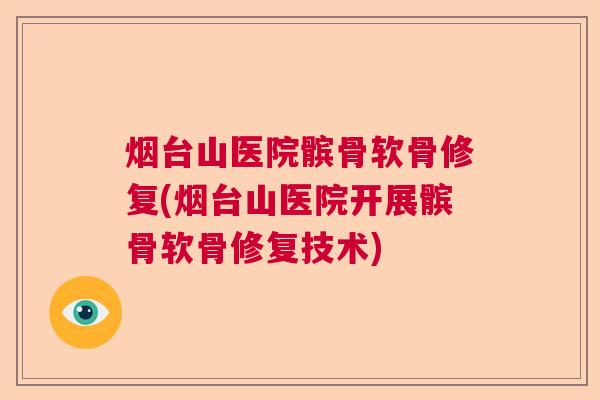 烟台山医院髌骨软骨修复(烟台山医院开展髌骨软骨修复技术)