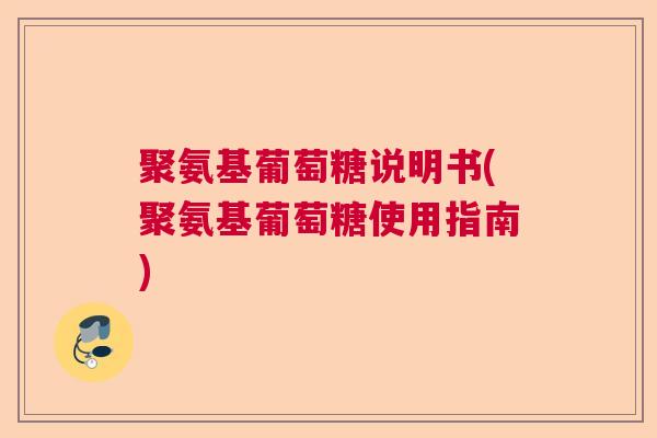 聚氨基葡萄糖说明书(聚氨基葡萄糖使用指南)