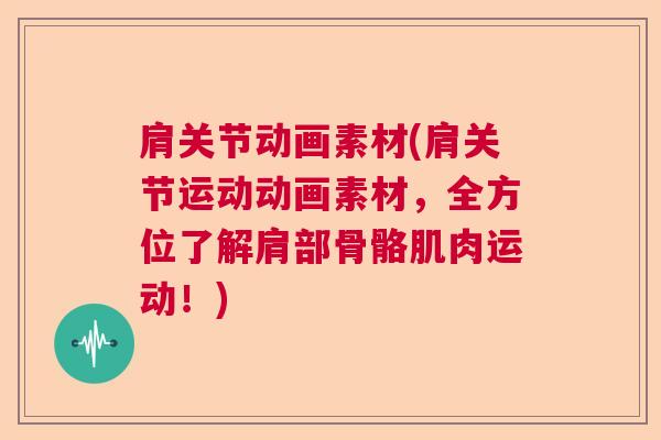 肩关节动画素材(肩关节运动动画素材,全方位了解肩部骨骼肌肉运动!) 肩关节动画素材(肩关节运动动画素材,全方位了解肩部骨骼肌肉运动!)