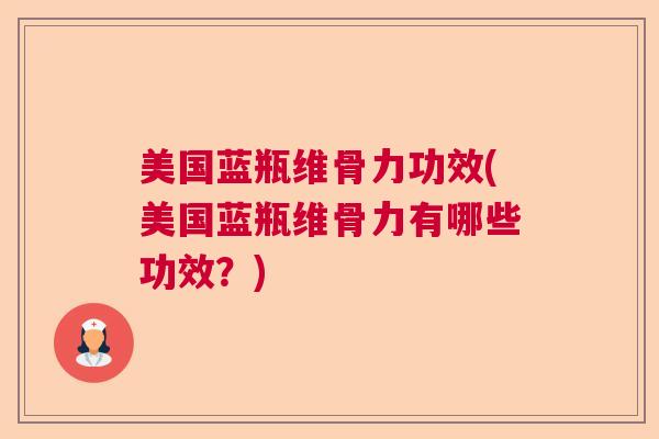 美国蓝瓶维骨力功效(美国蓝瓶维骨力有哪些功效?)