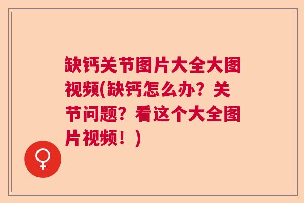 缺钙关节图片大全大图视频(缺钙怎么办?关节问题?看这个大全图片视频!) 缺钙关节图片大全大图视频(缺钙怎么办?关节问题?看这个大全图片视频!)
