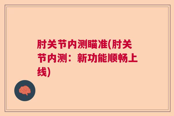 肘关节内测瞄准(肘关节内测:新功能顺畅上线)