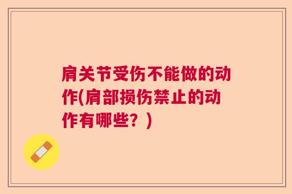 肩关节受伤不能做的动作(肩部损伤禁止的动作有哪些？)
