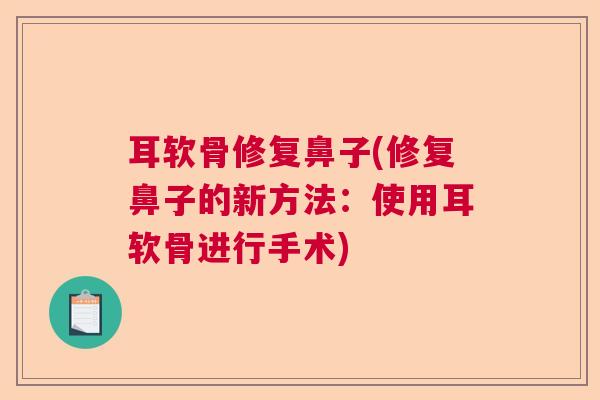 耳软骨修复鼻子(修复鼻子的新方法：使用耳软骨进行手术)