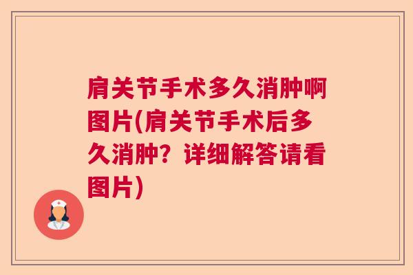 肩关节手术多久消肿啊图片(肩关节手术后多久消肿?详细解答请看图片)