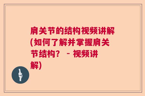 肩关节的结构视频讲解(如何了解并掌握肩关节结构？ - 视频讲解)