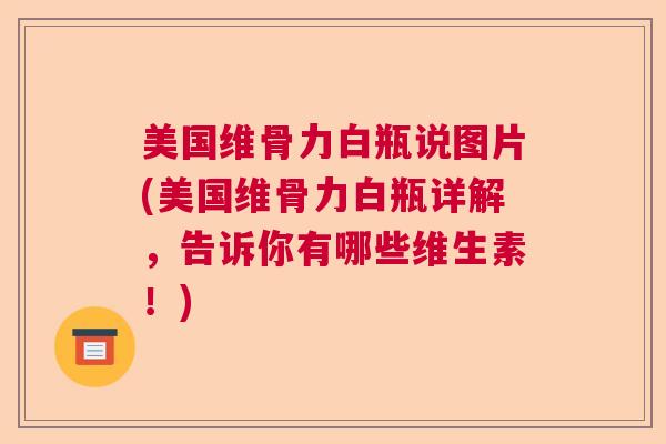 美国维骨力白瓶说图片(美国维骨力白瓶详解，告诉你有哪些维生素！)