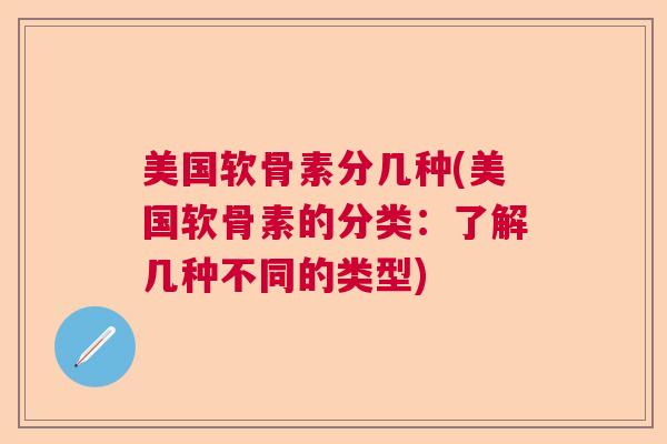 美国软骨素分几种(美国软骨素的分类:了解几种不同的类型)
