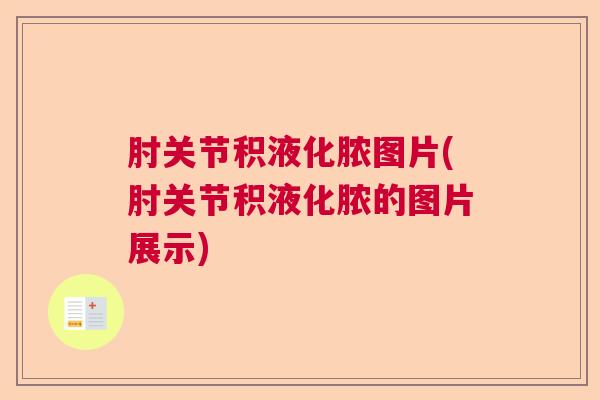 肘关节积液化脓图片(肘关节积液化脓的图片展示)