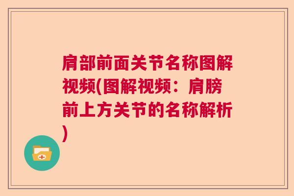 肩部前面关节名称图解视频(图解视频:肩膀前上方关节的名称解析)