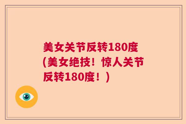 美女关节反转180度(美女绝技!惊人关节反转180度!)