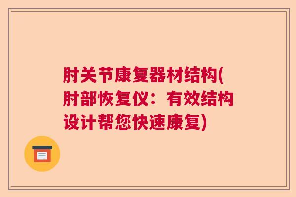 肘关节康复器材结构(肘部恢复仪：有效结构设计帮您快速康复)