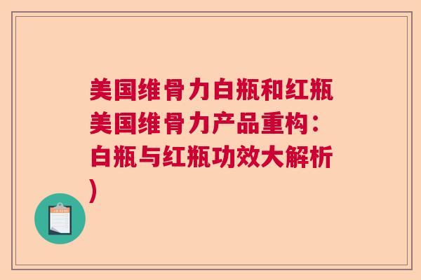 美国维骨力白瓶和红瓶美国维骨力产品重构:白瓶与红瓶功效大解析)