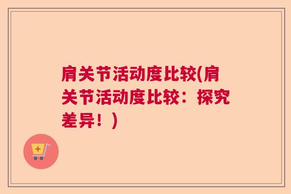 肩关节活动度比较(肩关节活动度比较:探究差异!)