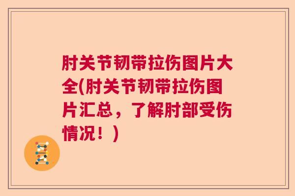 肘关节韧带拉伤图片大全(肘关节韧带拉伤图片汇总，了解肘部受伤情况！)