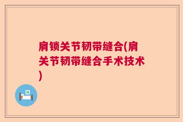 肩锁关节韧带缝合(肩关节韧带缝合手术技术)