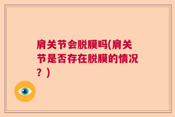肩关节会脱膜吗(肩关节是否存在脱膜的情况?)