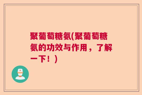 聚葡萄糖氨(聚葡萄糖氨的功效与作用,了解一下!)