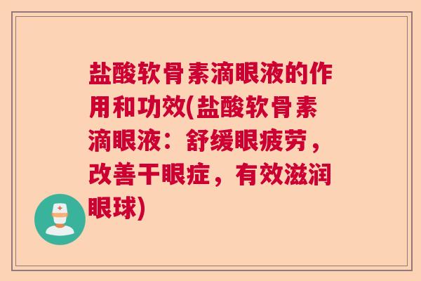 盐酸软骨素滴眼液的作用和功效(盐酸软骨素滴眼液:舒缓眼疲劳,改善干眼症,有效滋润眼球) 盐酸软骨素滴眼液的作用和功效(盐酸软骨素滴眼液:舒缓眼疲劳,改善干眼症,有效滋润眼球)