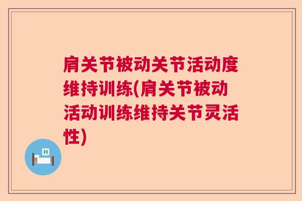 肩关节被动关节活动度维持训练(肩关节被动活动训练维持关节灵活性)