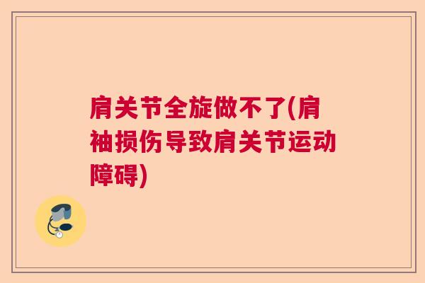 肩关节全旋做不了(肩袖损伤导致肩关节运动障碍)