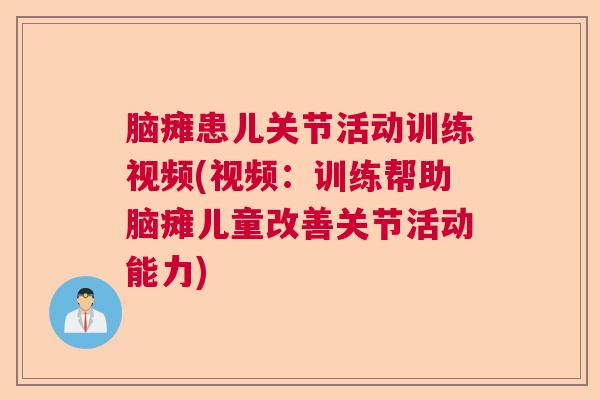 脑瘫患儿关节活动训练视频(视频:训练帮助脑瘫儿童改善关节活动能力)