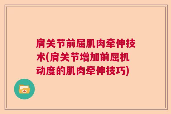 肩关节前屈肌肉牵伸技术(肩关节增加前屈机动度的肌肉牵伸技巧)