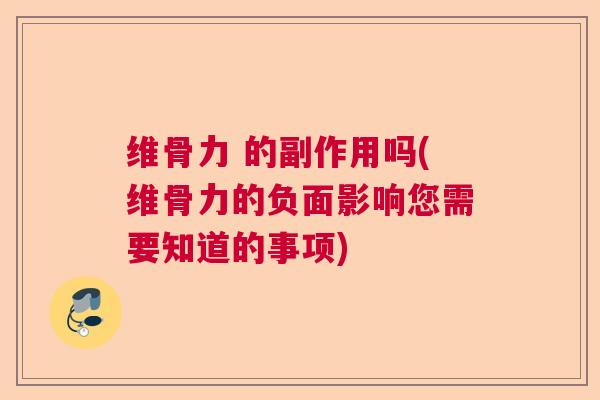 维骨力 的副作用吗(维骨力的负面影响您需要知道的事项)