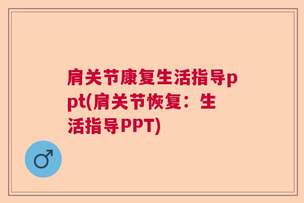 肩关节康复生活指导ppt(肩关节恢复：生活指导PPT)