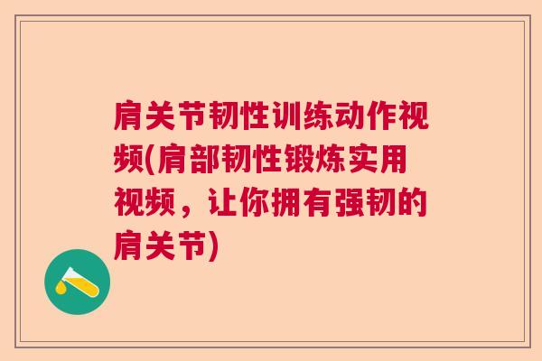 肩关节韧性训练动作视频(肩部韧性锻炼实用视频,让你拥有强韧的肩关节) 肩关节韧性训练动作视频(肩部韧性锻炼实用视频,让你拥有强韧的肩关节)