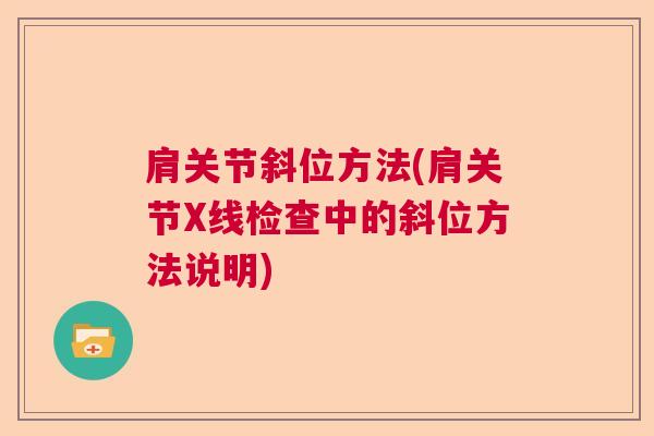 肩关节斜位方法(肩关节X线检查中的斜位方法说明)