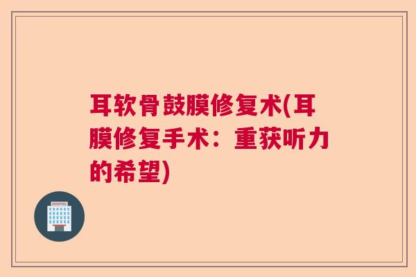 耳软骨鼓膜修复术(耳膜修复手术:重获听力的希望)