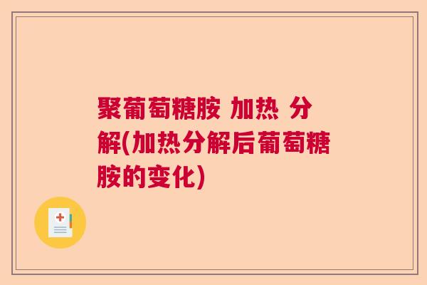 聚葡萄糖胺 加热 分解(加热分解后葡萄糖胺的变化)