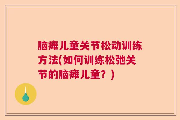 脑瘫儿童关节松动训练方法(如何训练松弛关节的脑瘫儿童?)