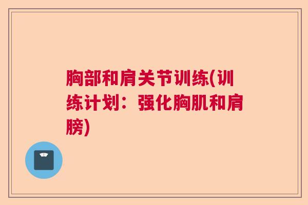 胸部和肩关节训练(训练计划:强化胸肌和肩膀)
