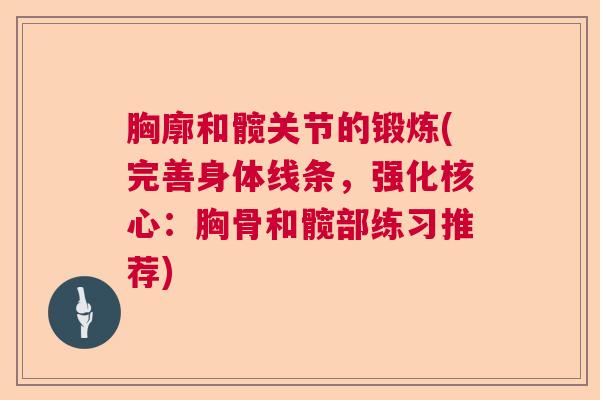 胸廓和髋关节的锻炼(完善身体线条,强化核心:胸骨和髋部练习推荐)