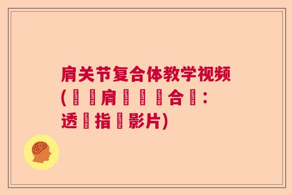 肩关节复合体教学视频(學習肩關節複合體：透徹指導影片)
