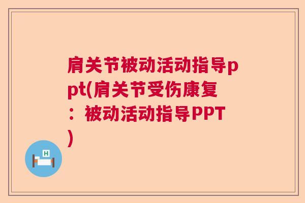 肩关节被动活动指导ppt(肩关节受伤康复:被动活动指导PPT)