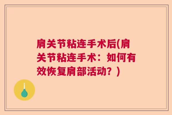 肩关节粘连手术后(肩关节粘连手术：如何有效恢复肩部活动？)