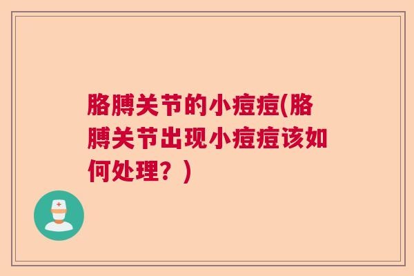 胳膊关节的小痘痘(胳膊关节出现小痘痘该如何处理?) 胳膊关节的小痘痘(胳膊关节出现小痘痘该如何处理?)