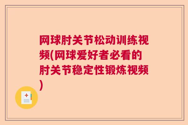 网球肘关节松动训练视频(网球爱好者必看的肘关节稳定性锻炼视频)