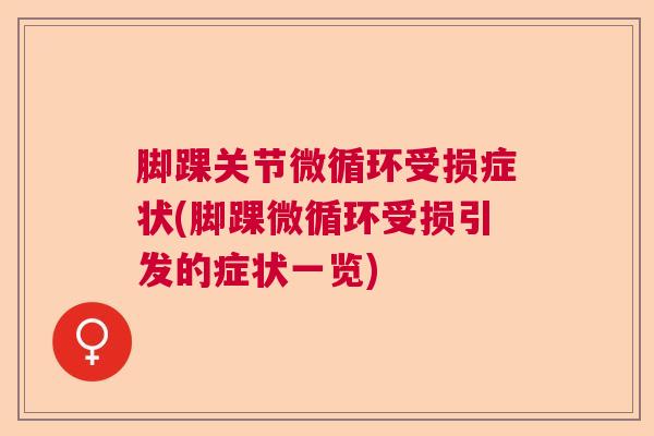 脚踝关节微循环受损症状(脚踝微循环受损引发的症状一览)