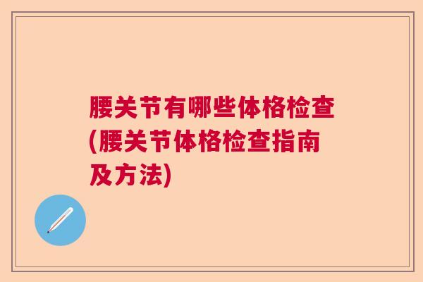 腰关节有哪些体格检查(腰关节体格检查指南及方法)
