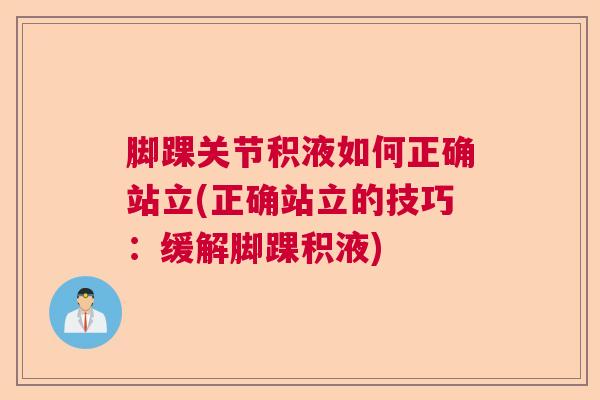 脚踝关节积液如何正确站立(正确站立的技巧：缓解脚踝积液)