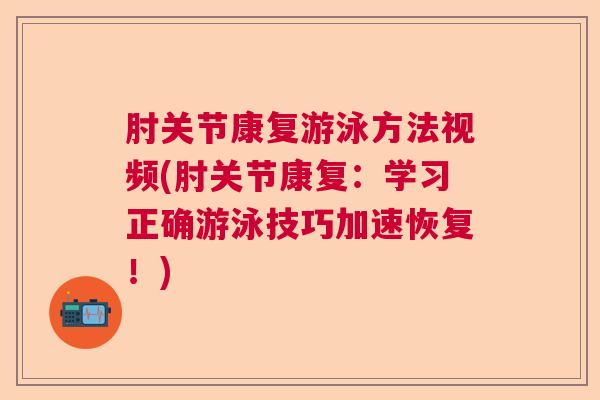 肘关节康复游泳方法视频(肘关节康复:学习正确游泳技巧加速恢复!)