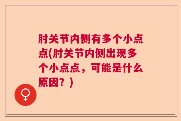 肘关节内侧有多个小点点(肘关节内侧出现多个小点点,可能是什么原因?)
