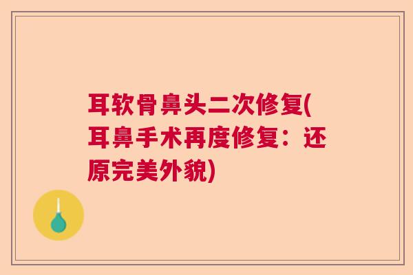 耳软骨鼻头二次修复(耳鼻手术再度修复：还原完美外貌)