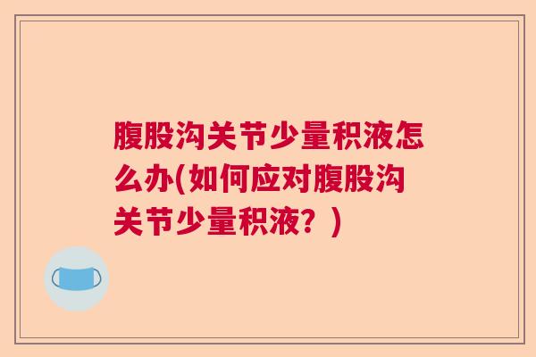 腹股沟关节少量积液怎么办(如何应对腹股沟关节少量积液?)