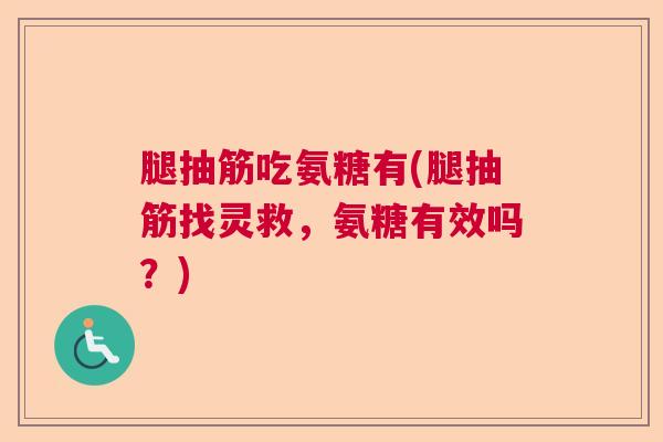 腿抽筋吃氨糖有(腿抽筋找灵救,氨糖有效吗?)
