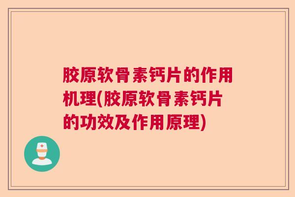 胶原软骨素钙片的作用机理(胶原软骨素钙片的功效及作用原理) 胶原软骨素钙片的作用机理(胶原软骨素钙片的功效及作用原理)